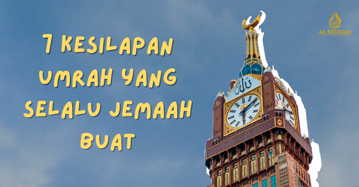 7 Kesilapan Umrah Yang Selalu Jemaah Tak Terlepas Pandang